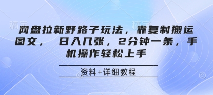 网盘拉新野路子玩法，靠复制搬运图文， 日入几张，2分钟一条，手机操作轻松上手-零界教育