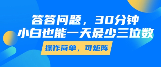 答答问题，30分钟，小白也能一天最少也有三位数，操作简单-零界教育