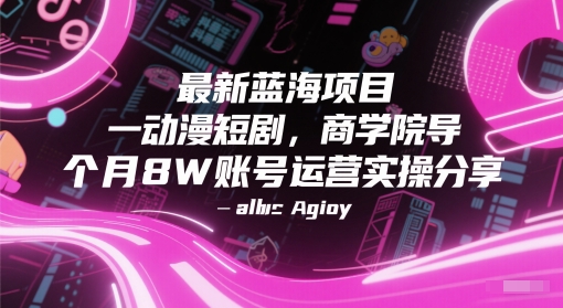 最新蓝海项目动漫短剧，商学院导师单抖音号一个月8W账号运营实操分享-零界教育