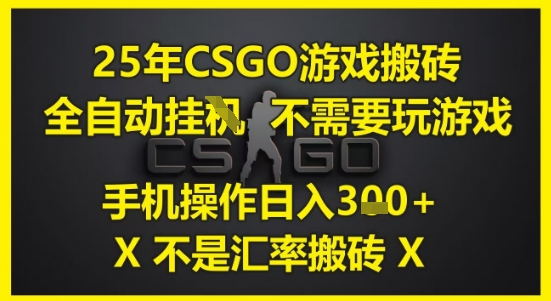 25年CSGO游戏搬砖，全自动运行，不需要玩游戏，手机操作日入3张(不是汇率搬砖)【揭秘】-零界教育