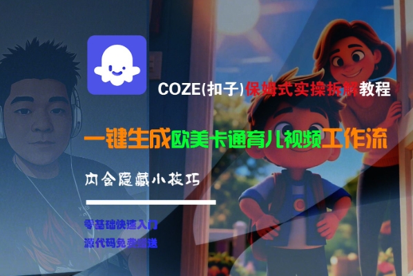 COZE(扣子)保姆式实操拆解教程，一键生成欧美卡通有儿视频工作流，内含隐藏小技巧-零界教育