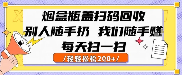 烟盒瓶盖扫码回收，别人随手扔 我们随手挣，闷声发大财，每天扫一扫，轻轻松松2张【揭秘】-零界教育