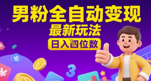 男粉全自动变现，最新玩法，日入四位数-零界教育