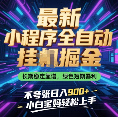 最新小程序全自动挂G掘金，长期稳定靠谱，绿色短期暴利不夸张日入9张，小白宝妈轻松上手【揭秘】-零界教育