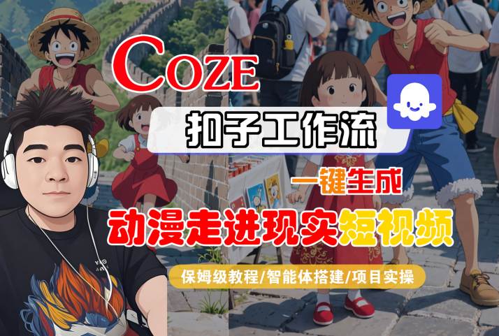 COZE扣子工作流一键生成，动漫走进现实短视频，保姆级教程-智能体搭建-项目实操-零界教育