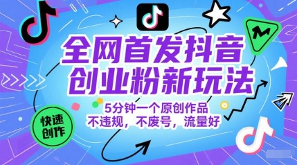全网首发抖音创业粉新玩法，5分钟一个原创作品，不违规，不废号，流量好-零界教育