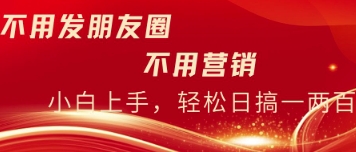 不用发朋友，不用销售，不用频繁加好友，每天15分钟，日入一两百-零界教育