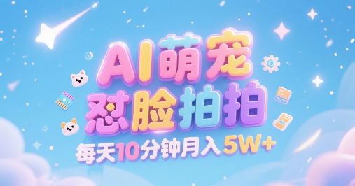 AI萌宠怼脸拍，萌宠赛道，精准高客单，每天十分钟，创作者分成，月入5W+-零界教育