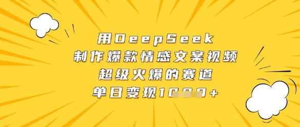 用DeepSeek制作爆款情感文案视频，超级火爆的赛道，单日变现数张-零界教育