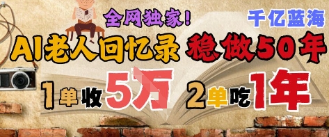 AI帮老人写回忆录，可以稳做50年的蓝海赛道，一单收2-3W，2单吃一年，长久可持续-零界教育