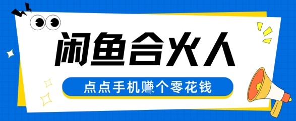 闲鱼合伙人计划，动动手指轻松挣个零花钱-零界教育