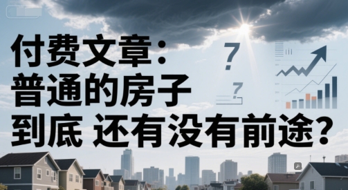 付费文章：普通的房子到底还有没有前途？-零界教育