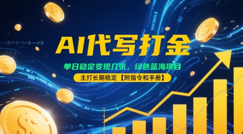 AI代写打金，单日稳定变现几张，绿色蓝海项目，主打长期稳定【附指令和手册】-零界教育