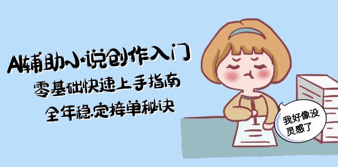 （15067期）AI辅助小说创作入门，零基础快速上手指南，全年稳定接单秘诀-零界教育