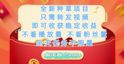 全新种草项目只需转发视频，即可收获稳定收益，不看播放量不看粉丝量，全天任务不限量，每天稳定3张【揭秘】-零界教育