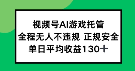 视频号AI游戏托管，全程无人不违规 正规安全，单日平均收益130+-零界教育