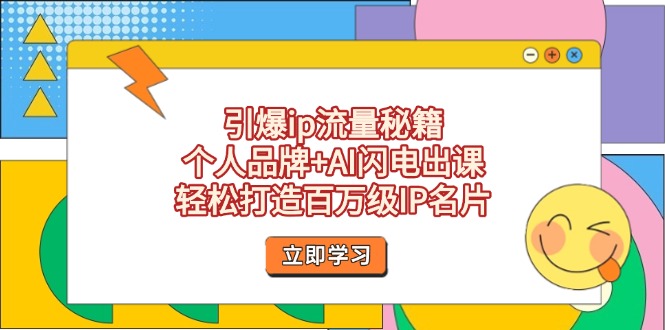 （14383期）引爆ip流量秘籍，个人品牌+AI闪电出课，轻松打造百万级IP名片-零界教育