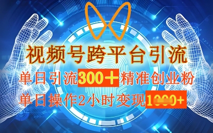 视频号跨平台引流，单日操作2小时，单日引流300+精准创业粉，单日变现数张-零界教育