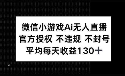 微信小游戏AI无人直播，不违规 不封号，官方授权 每天收益130+-零界教育