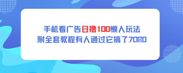 手机看广告日撸100懒人玩法附全套玩法教程有人通过它搞了上k-零界教育