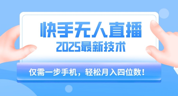 【快手无人直播】2025年最新玩法，只需一部手机，轻松月入四位数【揭秘】-零界教育