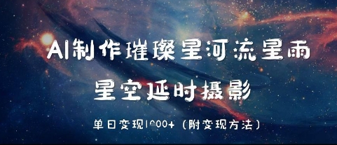 AI制作璀璨星河流星雨，星空延时摄影，单日变现几张-零界教育