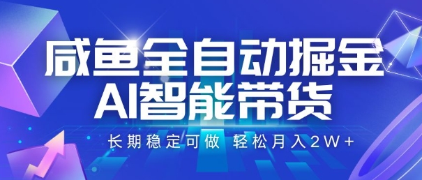 咸鱼全自动掘金，AI智能带货，长期稳定可做，轻松月入2W+【揭秘】-零界教育