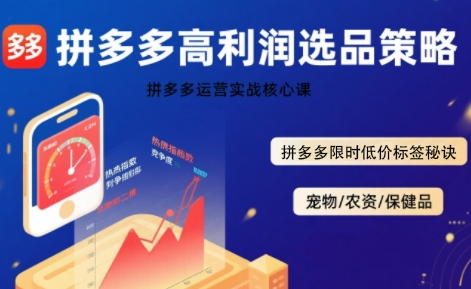 拼多多选品暴利技术实战课，拼多多高利润选品策略，拼多多限时低价标签秘诀-零界教育