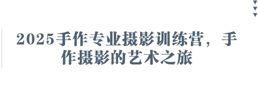 2025手作专业摄影训练营，手作摄影的艺术之旅-零界教育