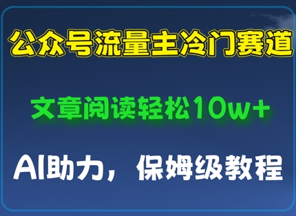 公众号流量主冷门赛道，文章阅读轻松10w+，AI助力，保姆级教程-零界教育