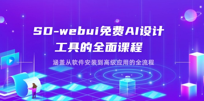 （14324期）SD-webui免费AI设计工具的全面课程，涵盖从软件安装到高级应用的全流程-零界教育