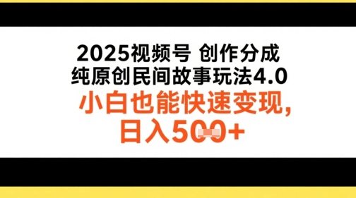 2025视频号创作分成，纯原创民间故事玩法4.0，小白也能快速变现，日入5张-零界教育