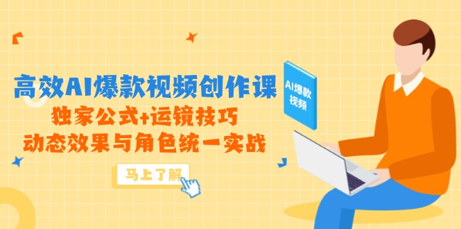 （14818期）高效AI爆款视频创作课，独家公式+运镜技巧，动态效果与角色统一实战-零界教育