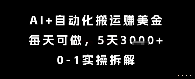AI+自动化搬运挣美金，每天可做，5天3k+，0-1实操拆解【揭秘】-零界教育