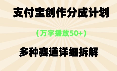 支付宝创作分成计划，万字播放50+，多种赛道详细拆解-零界教育