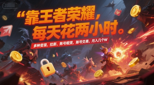 靠王者荣耀，每天花两小时，多种变现，拉新、账号租赁，账号交易，月入几个W【揭秘】-零界教育