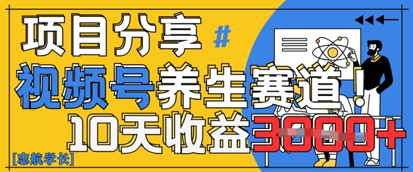 视频号养生赛道原创玩法，详细教程，10天收益3k-零界教育