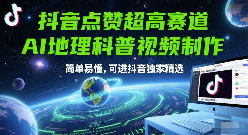 抖音点赞超高赛道，AI地理科普视频制作，简单易懂，可进抖音独家精选-零界教育