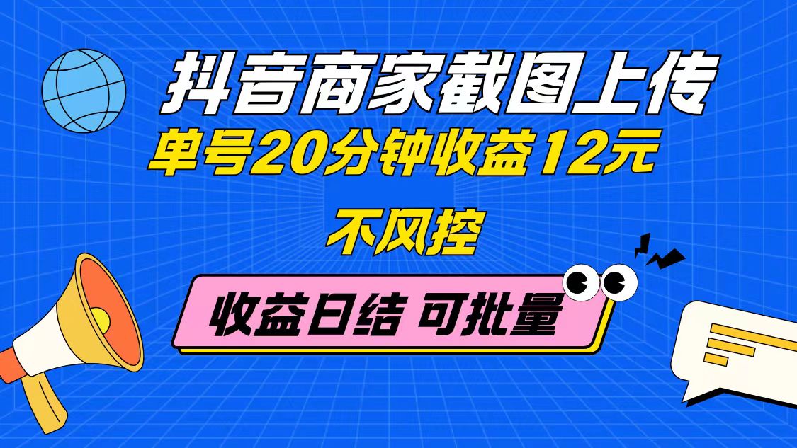 （14682期）抖音商家截图上传 单号20分钟收益12元 不风控 批量无限做 收益日结-零界教育