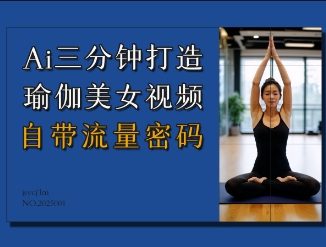 AI三分钟打造瑜伽美女视频，自带流量密码-零界教育