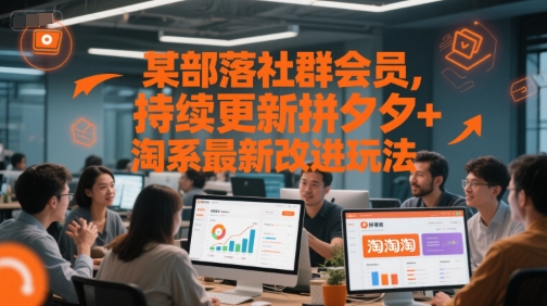 某部落社群会员，持续更新拼夕夕+淘系最新改进玩法-零界教育