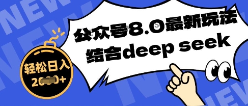 公众号最新玩法8.0，结合DeepSeek写公众号最新爆文，操作简单轻松日入数张-零界教育