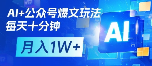 AI+公众号爆文玩法，每天十分钟，批量矩阵操作，月入1W+-零界教育