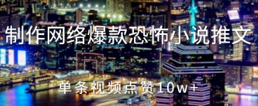 制作网络爆款恐怖小说推文，单条视频点赞10w+-零界教育