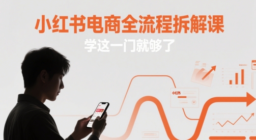 小红书电商全流程拆解课，学这一门就够了-零界教育