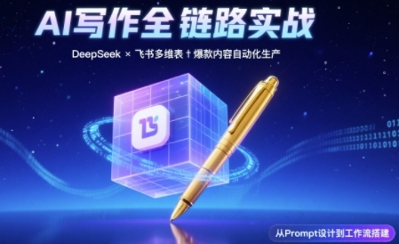 AI写作全链路：DeepSeek结构化Prompt+飞书多维表打造爆款内容体系-零界教育