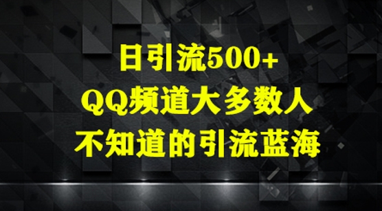 日引流500+，QQ频道大多数人不知道的引流蓝海-零界教育