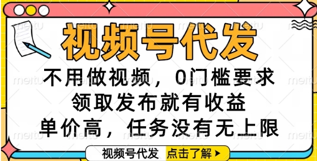 视频号代发，不用做视频，0门槛要求，领取发布就有收益，单价高，任务没有无上限【揭秘】-零界教育