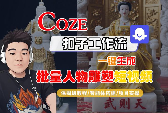 Coze扣子工作流一键生成批量人物雕塑短视频，保姆级教程-智能体搭建-项目实操-零界教育