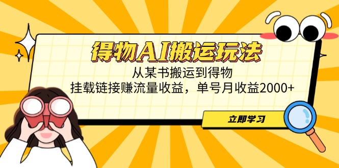 （14569期）得物AI搬运玩法，从某书搬运到得物，挂载链接赚流量收益，单号月收益2000+-零界教育